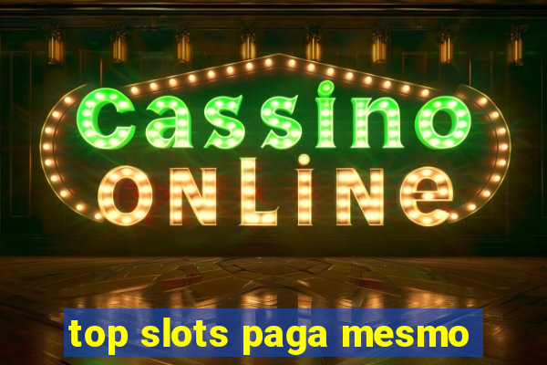 top slots paga mesmo